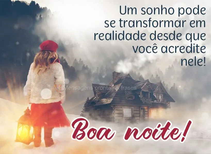 Um sonho pode se transformar em realidade desde que você acredite nele!  Boa noite!