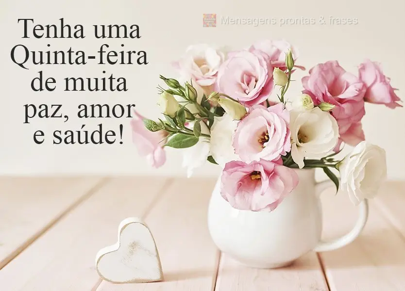 Tenha uma Quinta-feira de muita paz, amor e saúde!