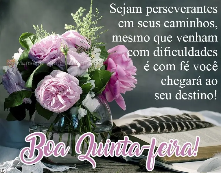 Sejam perseverantes em seus caminhos. Mesmo que venham com dificuldades, é com fé que você chegará ao seu destino!  Boa Quinta-feira!