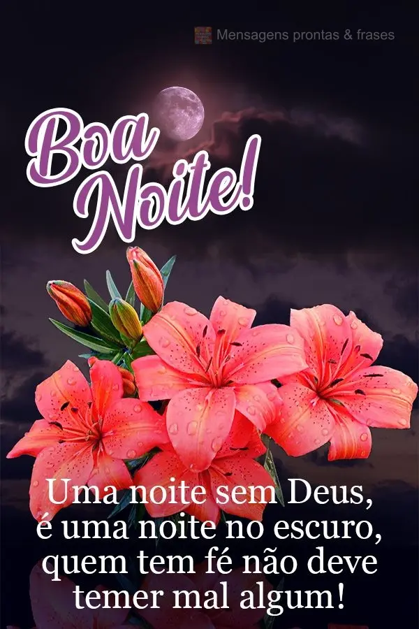 Uma noite sem Deus é uma noite no escuro, quem tem fé não deve temer mal algum!  Boa noite!