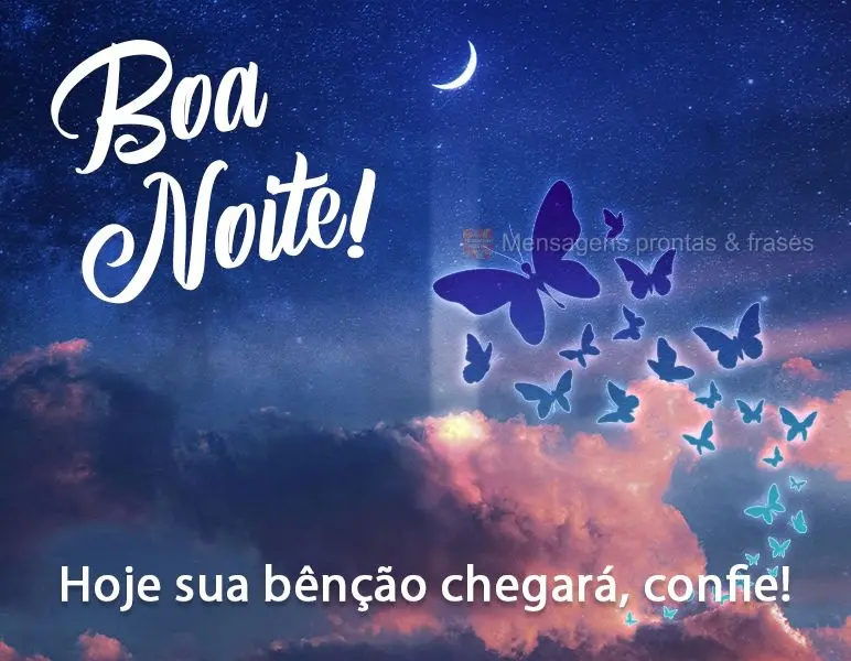 Hoje sua bênção chegará, confie!  Boa noite!