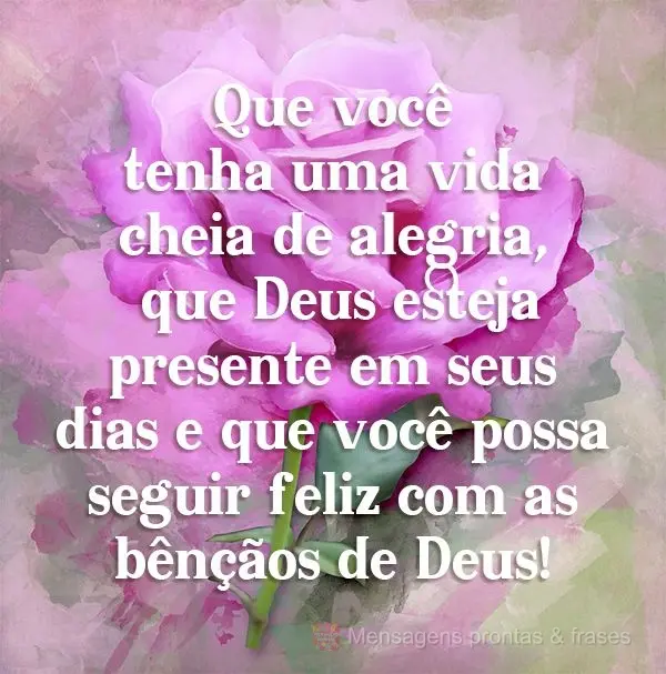 Que você tenha uma vida cheia de alegria, que Deus esteja presente em seus dias e que você possa seguir feliz com as bênçãos de Deus!