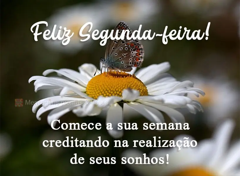 Comece a sua semana acreditando na realização de seus sonhos!  Feliz Segunda-feira!