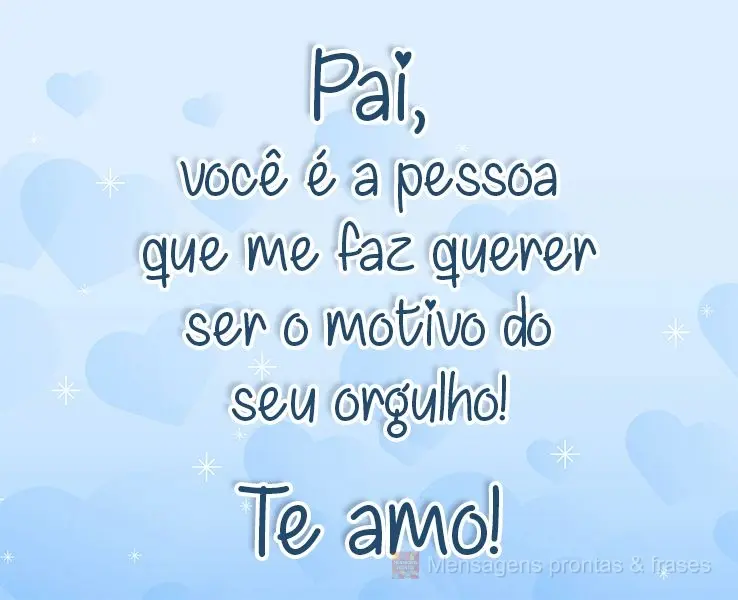 Pai, você é a pessoa que me faz querer ser o motivo do seu orgulho!  Te amo!