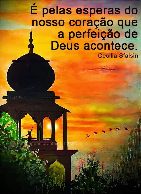 É pelas esperas do nosso coração que a perfeição de Deus acontece. Cecilia Sfalsin
