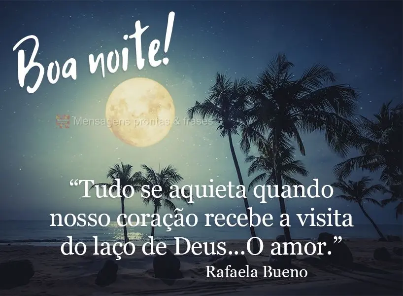 “Tudo se aquieta quando nosso coração recebe a visita do laço de Deus...O amor.” Boa noite!   Rafaela Bueno