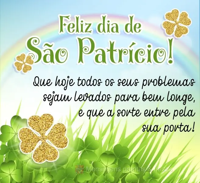 Que hoje todos os seus problemas sejam levados para bem longe, e que a sorte entre pela sua porta! Feliz dia de São Patrício! 
