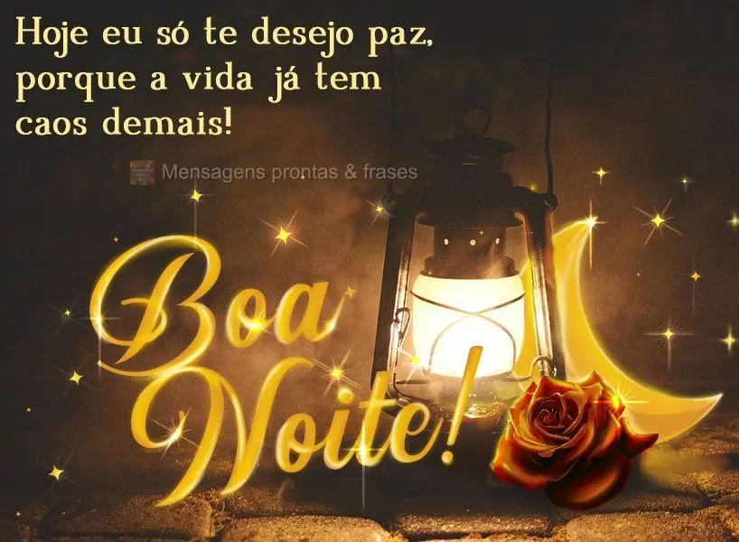 Hoje eu só te desejo paz, porque a vida já tem caos demais! Boa noite! 