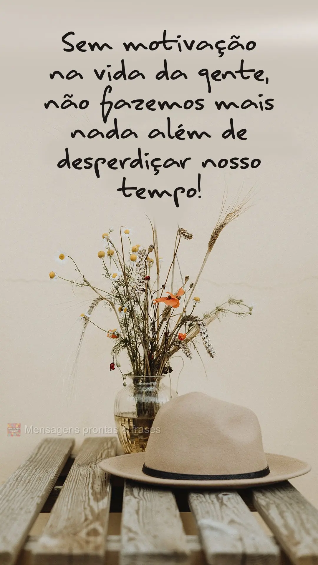 Sem motivação na vida da gente, não fazemos mais nada além de desperdiçar nosso tempo!
