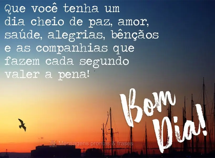 Que você tenha um dia cheio de paz, amor, saúde, alegrias, bênçãos e as companhias que fazem cada segundo valer a pena! Bom dia! 