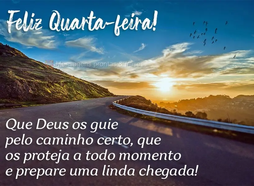 Que Deus os guie pelo caminho certo, que os proteja a todo momento e prepare uma linda chegada!  Feliz Quarta-feira!