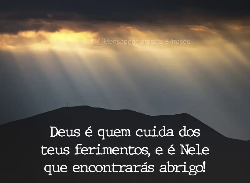 Deus é quem cuida dos teus ferimentos, e é Nele que encontrarás abrigo!