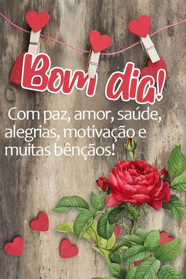 Com paz, amor, saúde, alegrias, motivação e muitas bênçãos... Bom dia! 