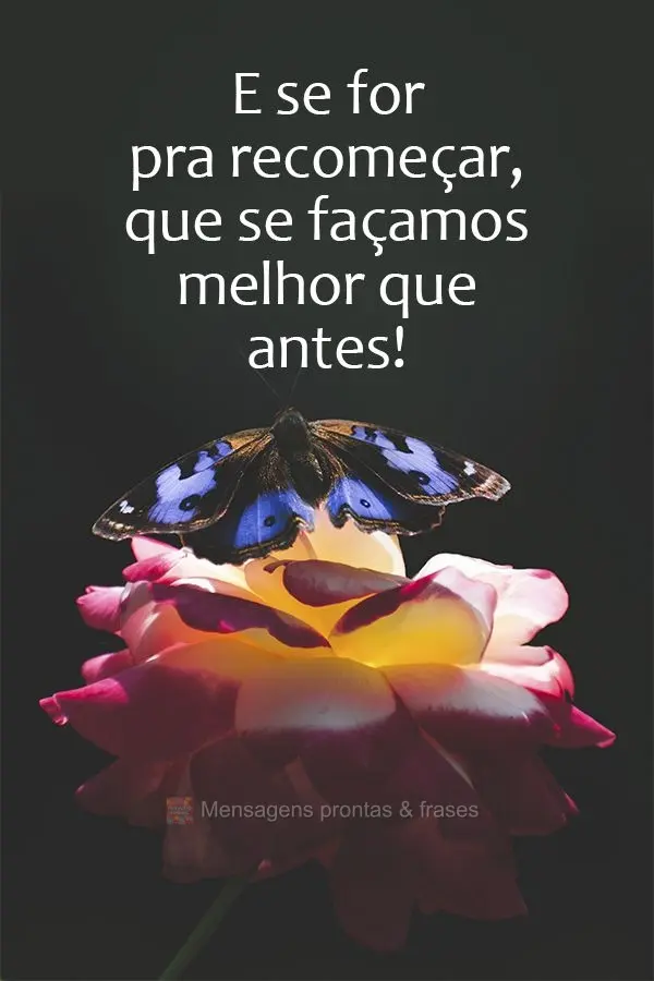 E se for pra recomeçar, que façamos melhor que antes!