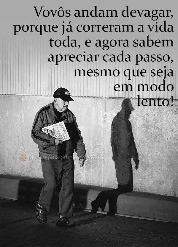 Vovôs andam devagar, porque já correram a vida toda e agora sabem apreciar cada passo, mesmo que seja em modo lento!