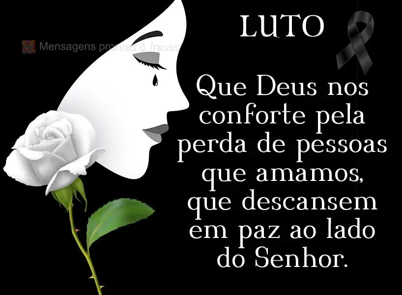 Que Deus nos conforte pela perda de pessoas que amamos, que descansem em paz ao lado do Senhor. Luto