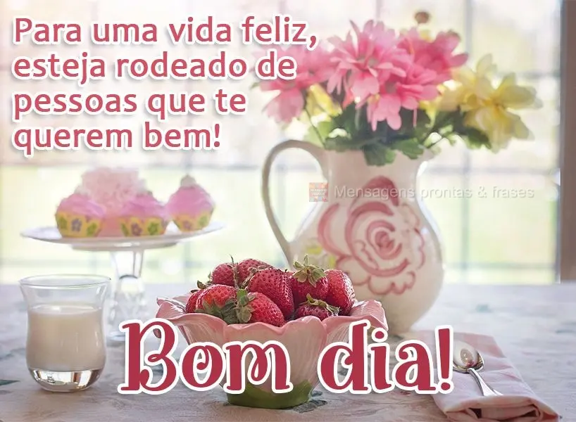 Para uma vida feliz, esteja rodeado de pessoas que te querem bem! Bom dia! 