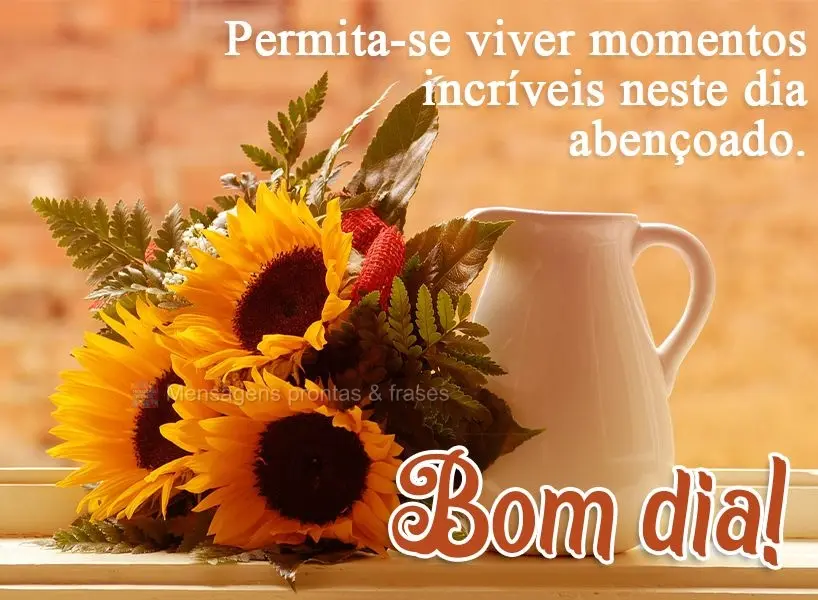 Permita-se viver momentos incríveis neste dia abençoado.  Bom dia!
