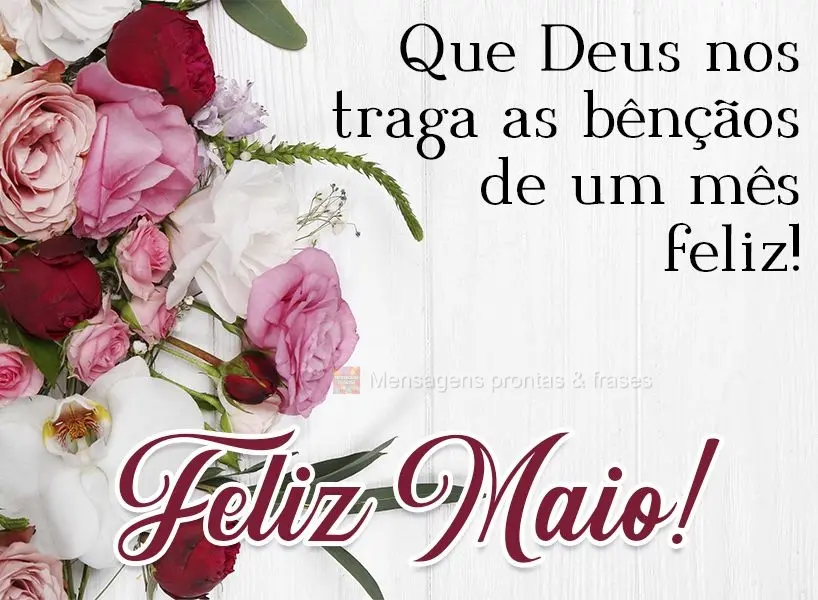 Que Deus nos traga as bênçãos de um mês feliz!  Feliz Maio!