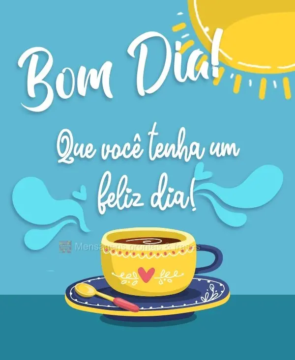 Que você tenha um feliz dia! Bom dia!