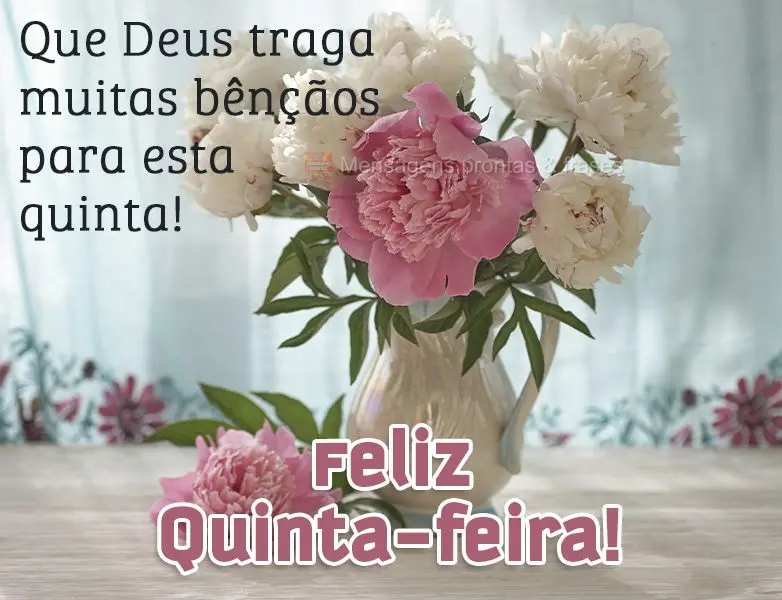 Que Deus traga muitas bênçãos para esta quinta!  Feliz Quinta-feira!