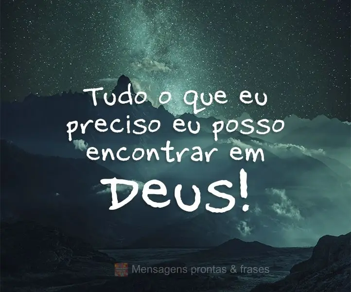 Tudo o que eu preciso eu posso encontrar em Deus!