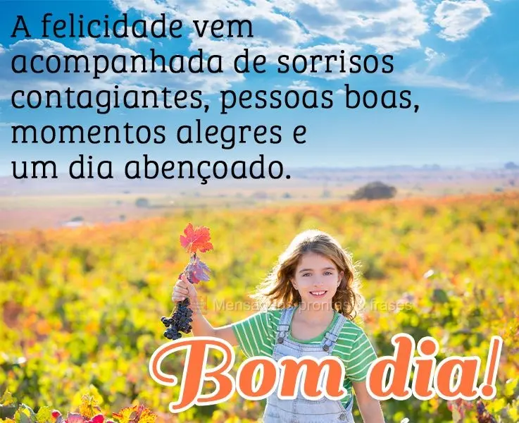 A felicidade vem acompanhada de sorrisos contagiantes, pessoas boas, momentos felizes e um dia abençoado. Bom dia!