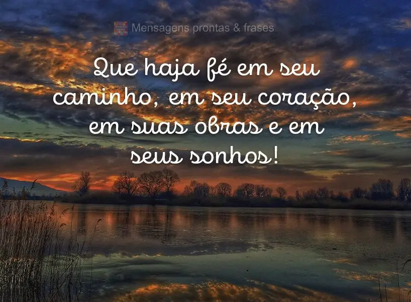 Que haja fé em seu caminho, em seu coração, em suas obras e em seus sonhos!