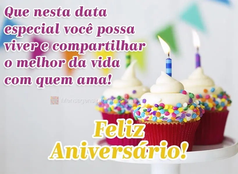 Que nesta data especial você possa viver e compartilhar o melhor da vida com quem ama! Feliz Aniversário!