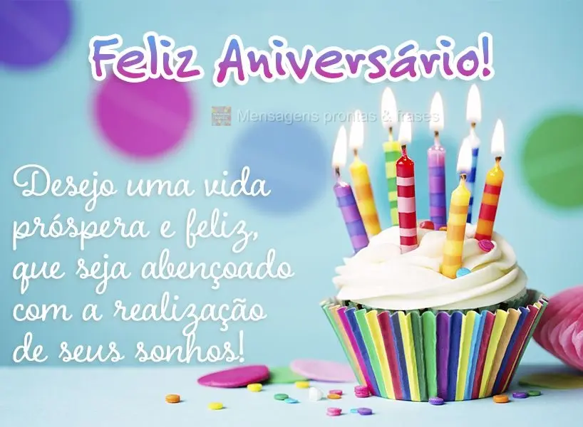 Desejo uma vida próspera e feliz, que seja abençoado com a realização de seus sonhos! Feliz Aniversário!
