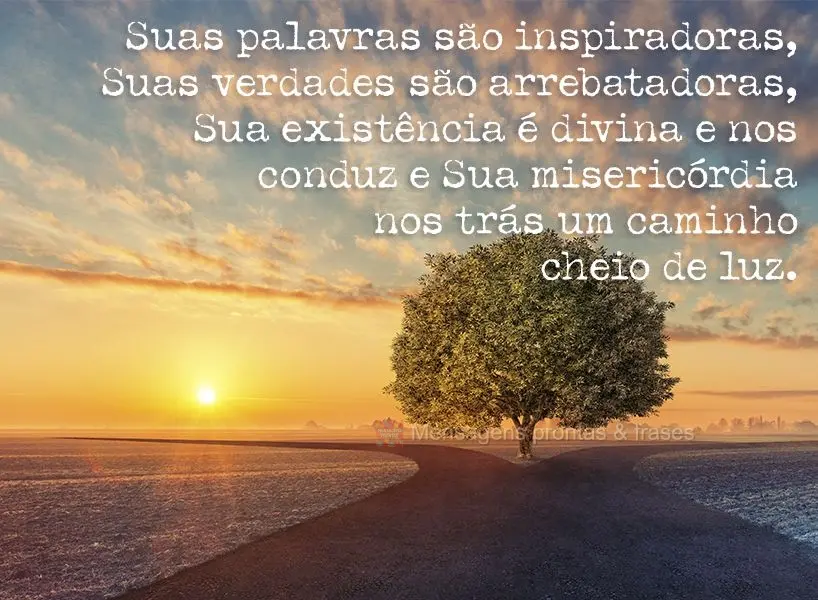 Suas palavras são inspiradoras. Suas verdades são arrebatadoras. Sua existência é divina e nos conduz. Sua misericórdia nos traz um caminho cheio de...