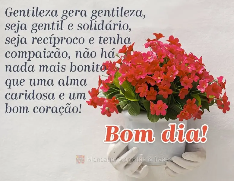 Gentileza gera gentileza, seja gentil e solidário, seja recíproco e tenha compaixão. Não há nada mais bonito que uma alma caridosa e um bom coraçã...