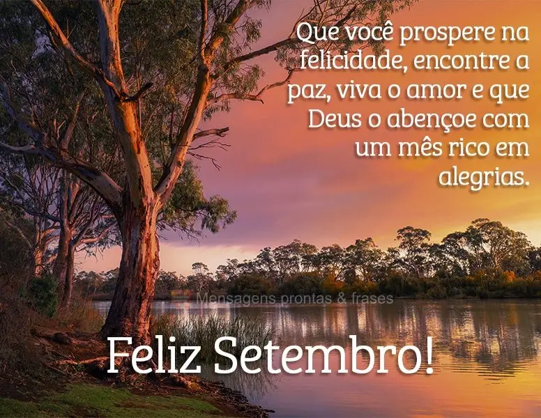 Que você prospere na felicidade, encontre a paz, viva o amor e que Deus o abençoe com um mês rico em alegrias. Feliz Setembro!