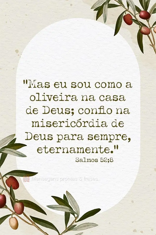 “Mas eu sou como a oliveira na casa de Deus; confio na misericórdia de Deus para sempre, eternamente.” Salmos 52;8