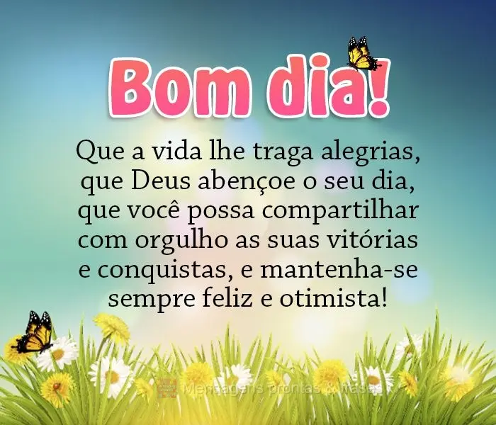 Que a vida lhe traga alegrias. Que Deus abençoe o seu dia, que você possa compartilhar com orgulho as suas vitórias e conquistas e mantenha-se sempre ...