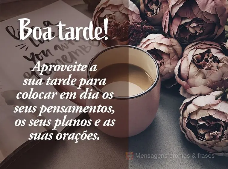 Aproveite a sua tarde para colocar em dia os seus pensamentos, os seus planos e as suas orações. Boa tarde!