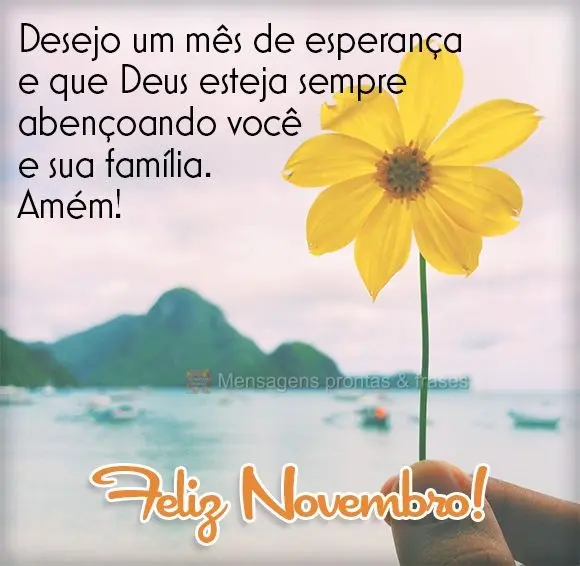 Desejo um mês de esperança e que Deus esteja sempre abençoando você e sua família. Amém! Feliz Novembro!