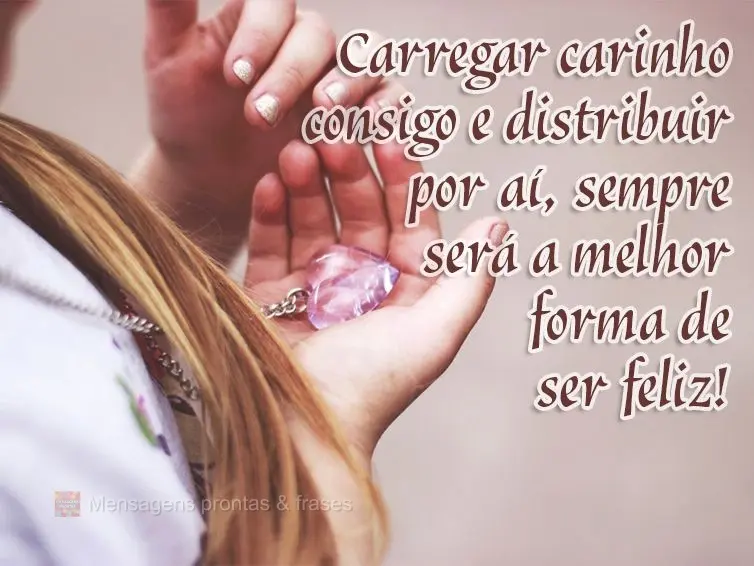 Carregar carinho consigo e distribuir por aí, sempre será a melhor forma de ser feliz!