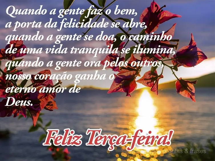 Quando a gente faz o bem, a porta da felicidade se abre, quando a gente se doa, o caminho de uma vida tranquila se ilumina, quando a gente ora pelos outr...