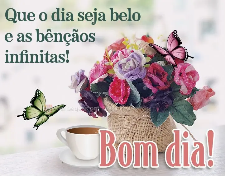 Que o dia seja belo e as bênçãos infinitas! Bom dia!