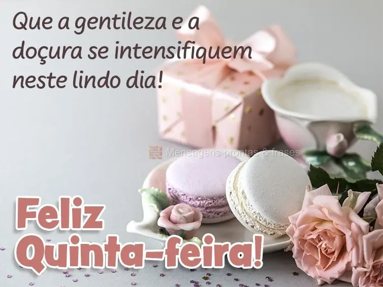 Que a gentileza e a doçura se intensifiquem neste lindo dia! Feliz Quinta-feira!