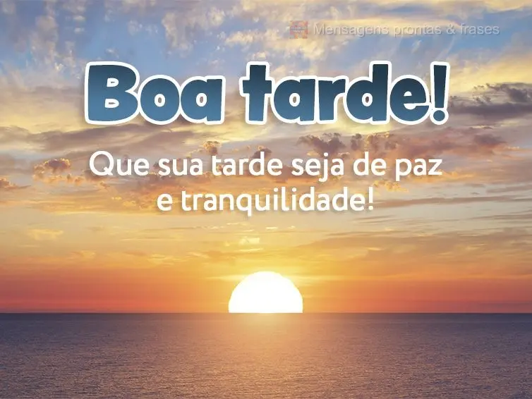 Que sua tarde seja de paz e tranquilidade! Boa tarde!