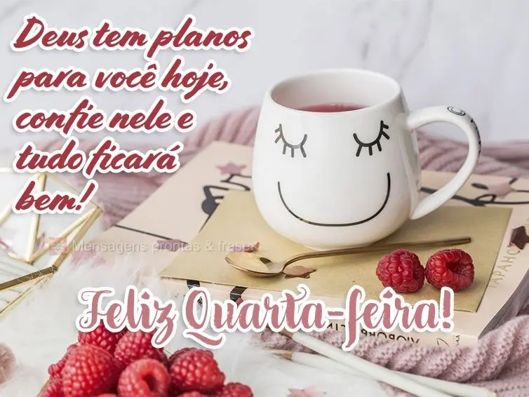 Deus tem planos para você hoje, confie nele e tudo ficará bem! Feliz Quarta-feira!