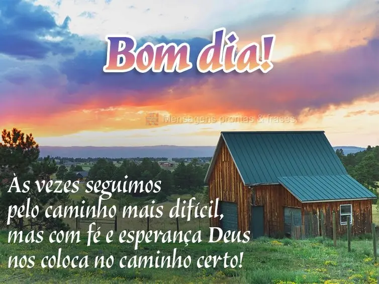 As vezes seguimos pelo caminho mais difícil, mas com fé e esperança Deus nos coloca no caminho certo! Bom dia!