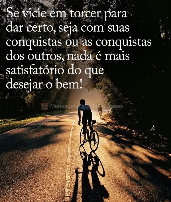 Se vicie em torcer para dar certo, seja com suas conquistas ou as conquistas dos outros, nada é mais satisfatório do que desejar o bem!