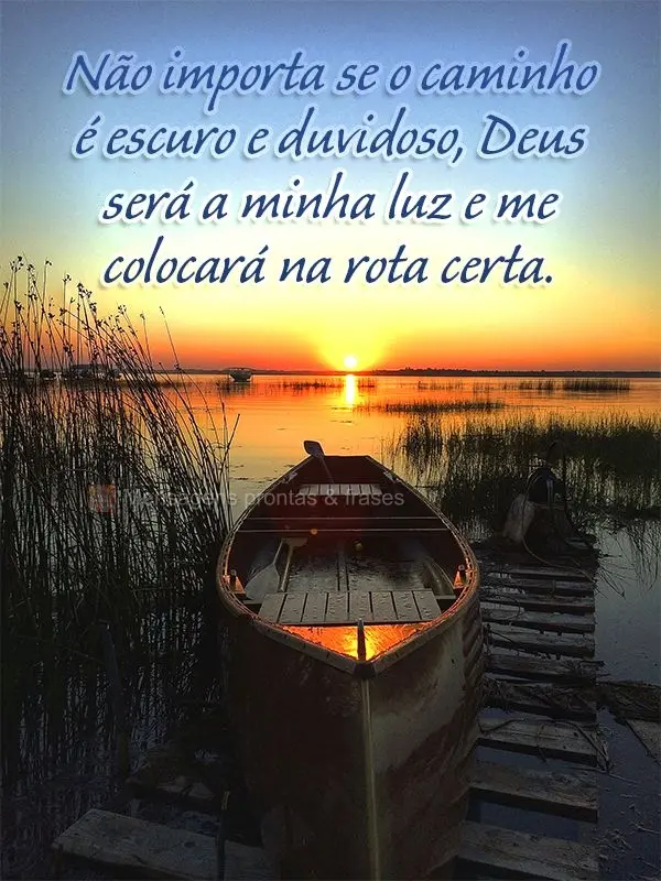 Não importa se o caminho é escuro e duvidoso, Deus será a minha luz e me colocará na rota certa.