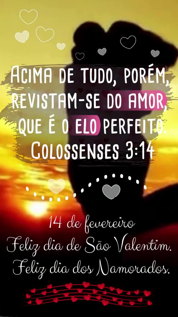 Acima de tudo, porém, revistam-se do amor, que é o elo perfeito.
Colossenses 3:14

14 de fevereiro
Feliz dia de São Valentim. 
Feliz dia dos Namo...
