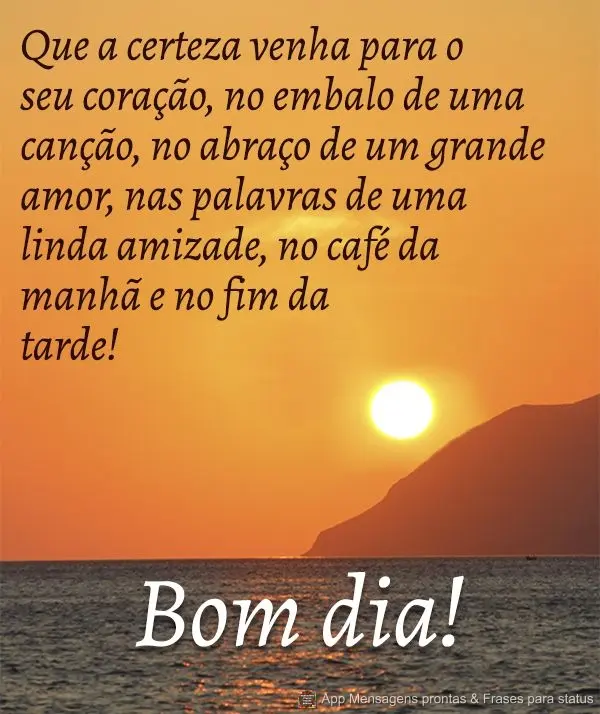 Que a certeza venha para você e se instale no seu coração. Que você sorria no embalo de uma canção, no abraço de um grande amor, nas palavras de u...