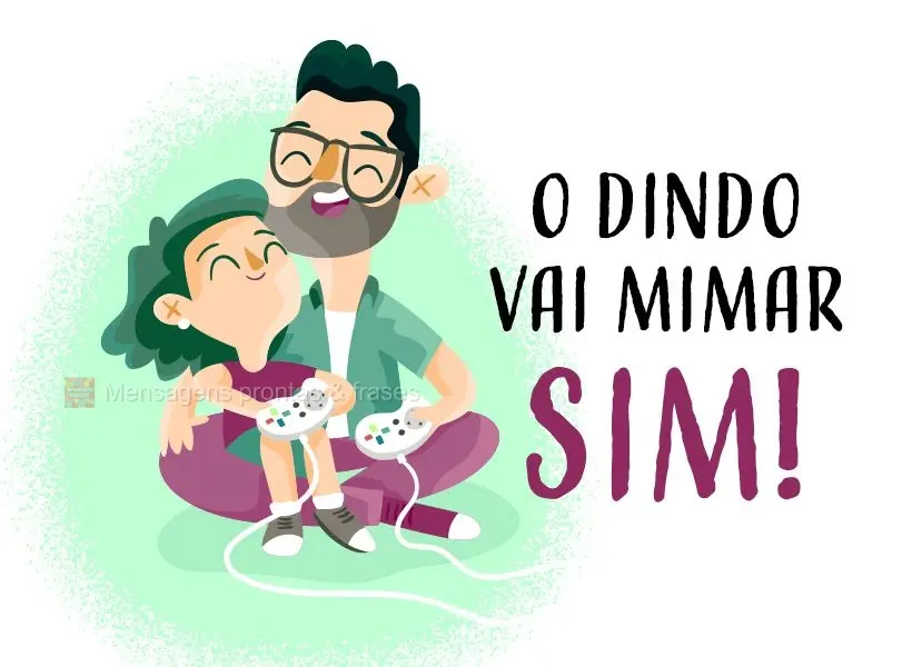 O dindo vai mimar sim!