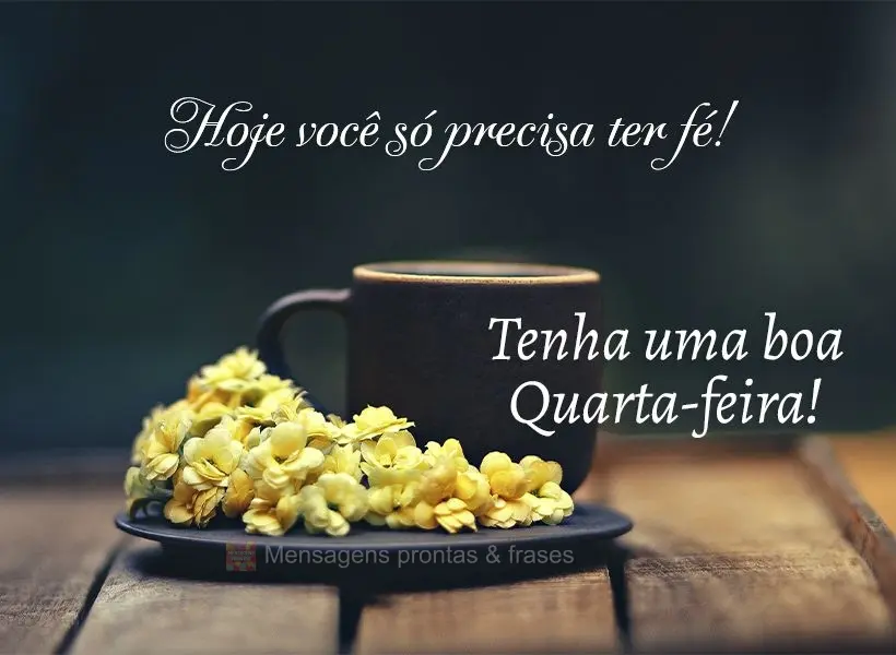 Hoje você só precisa ter fé! Tenha uma boa Quinta-feira! 
